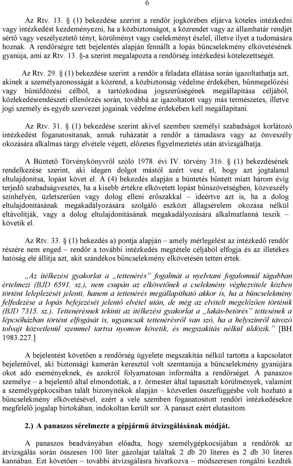 körülményt vagy cselekményt észlel, illetve ilyet a tudomására hoznak. A rendőrségre tett bejelentés alapján fennállt a lopás bűncselekmény elkövetésének gyanúja, ami az Rtv. 13.