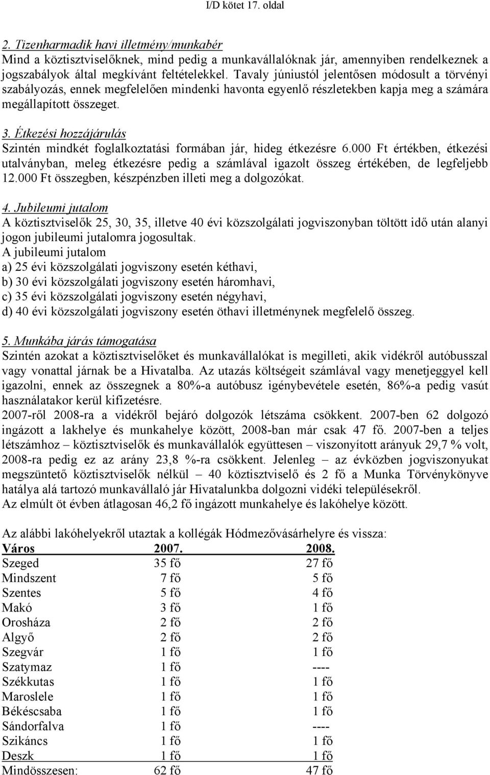 Étkezési hozzájárulás Szintén mindkét foglalkoztatási formában jár, hideg étkezésre 6. Ft értékben, étkezési utalványban, meleg étkezésre pedig a számlával igazolt összeg értékében, de legfeljebb 12.