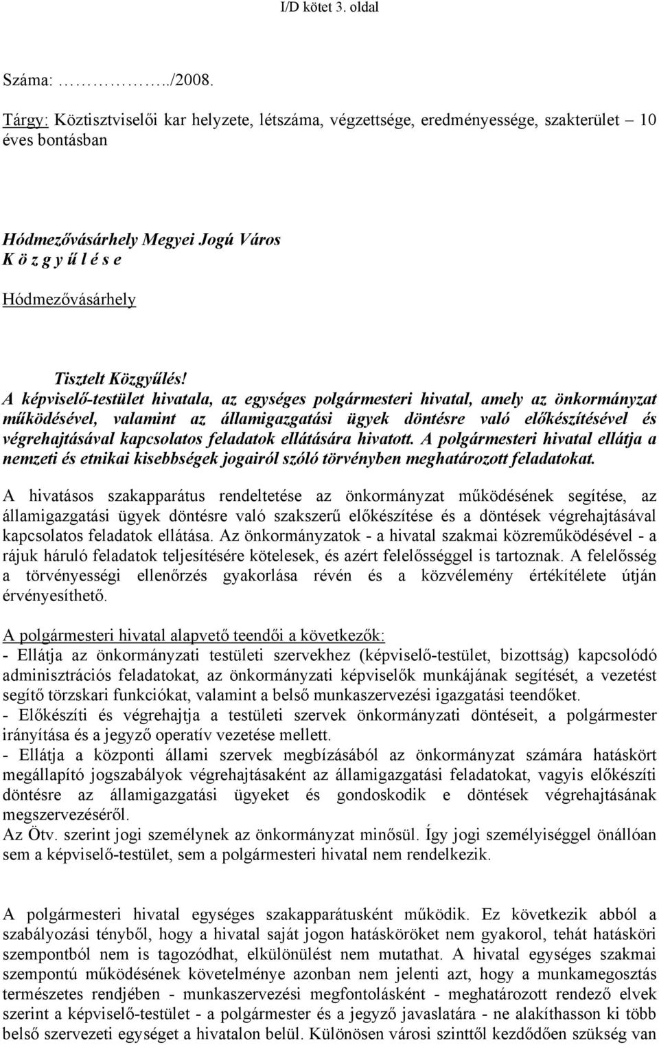 A képviselő-testület hivatala, az egységes polgármesteri hivatal, amely az önkormányzat működésével, valamint az államigazgatási ügyek döntésre való előkészítésével és végrehajtásával kapcsolatos