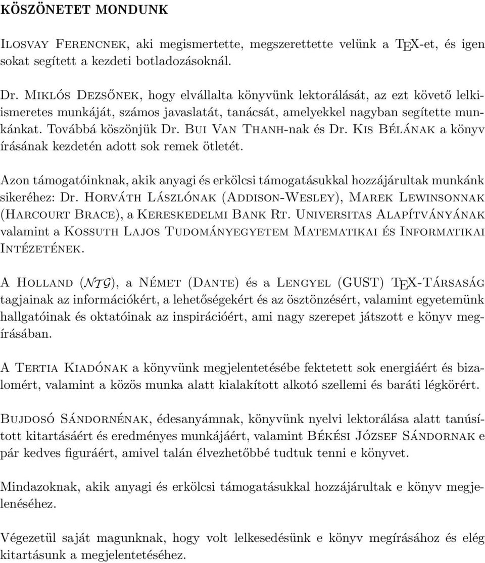 Bui Van Thanh-nak és Dr. Kis Bélának a könyv írásának kezdetén adott sok remek ötletét. Azon támogatóinknak, akik anyagi és erkölcsi támogatásukkal hozzájárultak munkánk sikeréhez: Dr.