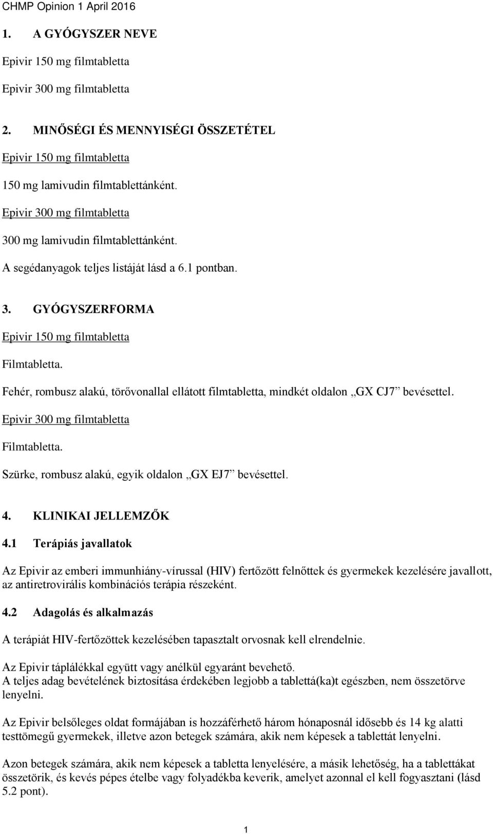 1 Terápiás javallatok Az Epivir az emberi immunhiány-vírussal (HIV) fertőzött felnőttek és gyermekek kezelésére javallott, az antiretrovirális kombinációs terápia részeként. 4.