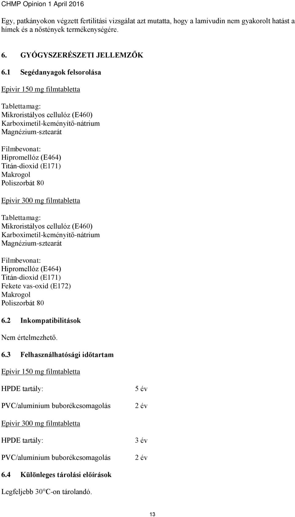 Tablettamag: Mikroristályos cellulóz (E460) Karboximetil-keményítő-nátrium Magnézium-sztearát Filmbevonat: Hipromellóz (E464) Titán-dioxid (E171) Fekete vas-oxid (E172) Makrogol Poliszorbát 80 6.