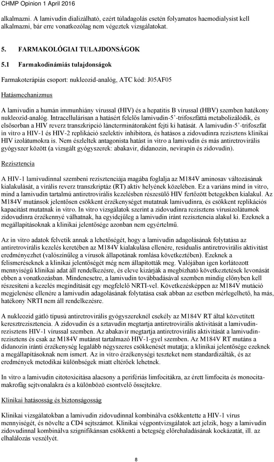 hatékony nukleozid-analóg. Intracellulárisan a hatásért felelős lamivudin-5 -trifoszfáttá metabolizálódik, és elsősorban a HIV reverz transzkripció láncterminátoraként fejti ki hatását.