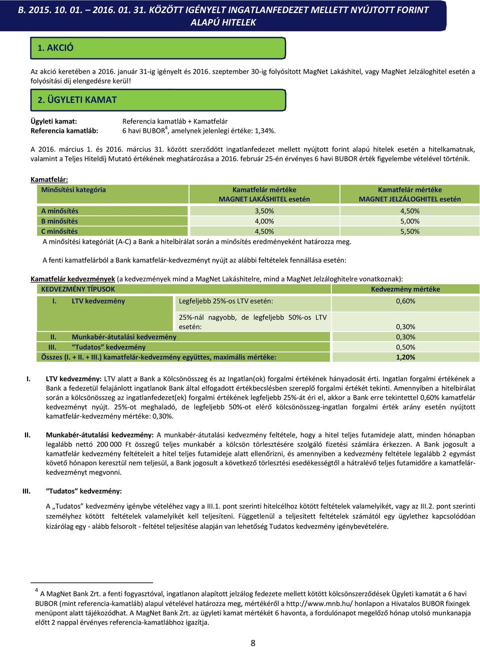 ÜGYLETI KAMAT Ügyleti kamat: Referencia kamatláb + Kamatfelár Referencia kamatláb: 6 havi BUBOR 4, amelynek jelenlegi értéke: 1,34%. A 2016. március 1. és 2016. március 31.