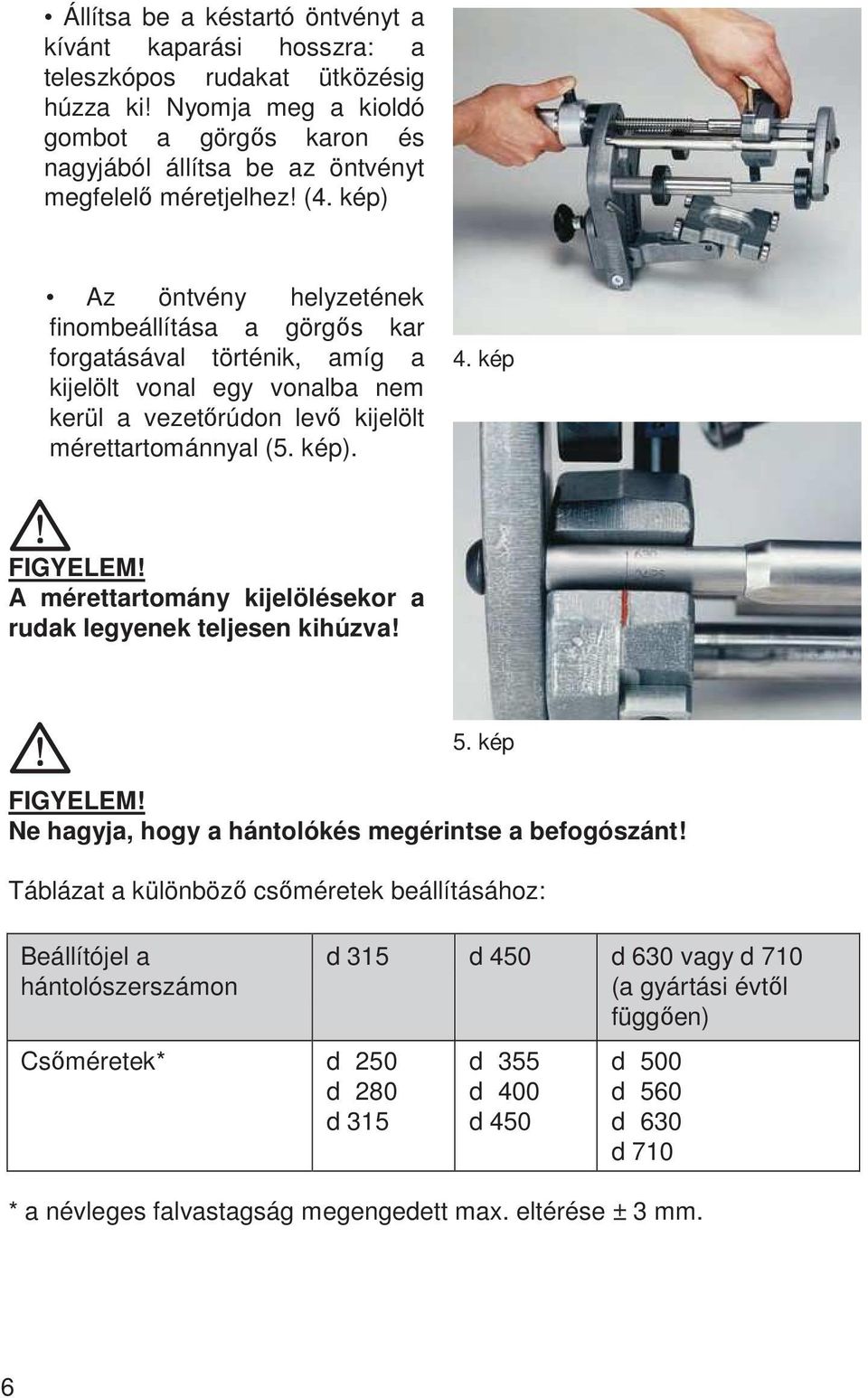 kép) Az öntvény helyzetének finombeállítása a görgős kar forgatásával történik, amíg a kijelölt vonal egy vonalba nem kerül a vezetőrúdon levő kijelölt mérettartománnyal (5. kép). 4.