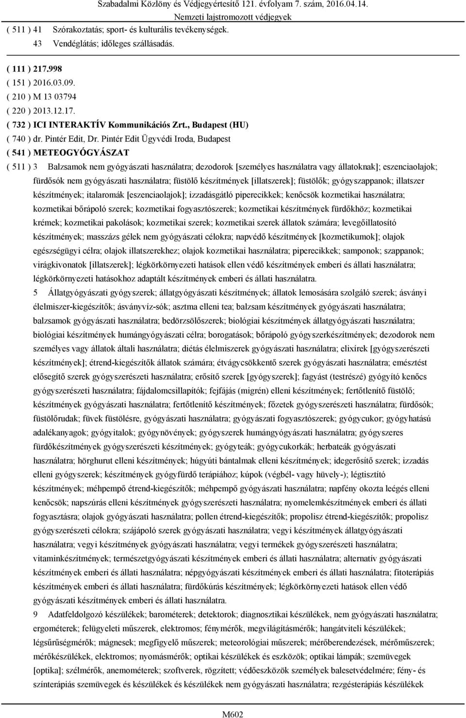 Pintér Edit Ügyvédi Iroda, Budapest ( 541 ) METEOGYÓGYÁSZAT ( 511 ) 3 Balzsamok nem gyógyászati használatra; dezodorok [személyes használatra vagy állatoknak]; eszenciaolajok; fürdősók nem