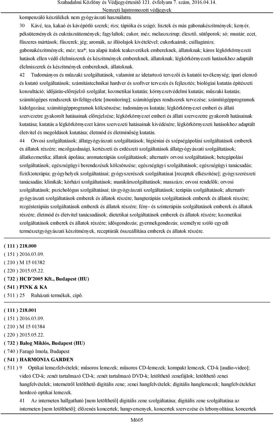 sütőporok; só; mustár; ecet, fűszeres mártások; fűszerek; jég; aromák, az illóolajok kivételével; cukorkaáruk; csillagánizs; gabonakészítmények; méz; tea*; tea alapú italok teakeverékek embereknek,