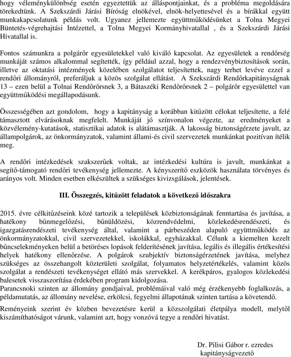 Ugyanez jellemezte együttműködésünket a Tolna Megyei Büntetés-végrehajtási Intézettel, a Tolna Megyei Kormányhivatallal, és a Szekszárdi Járási Hivatallal is.