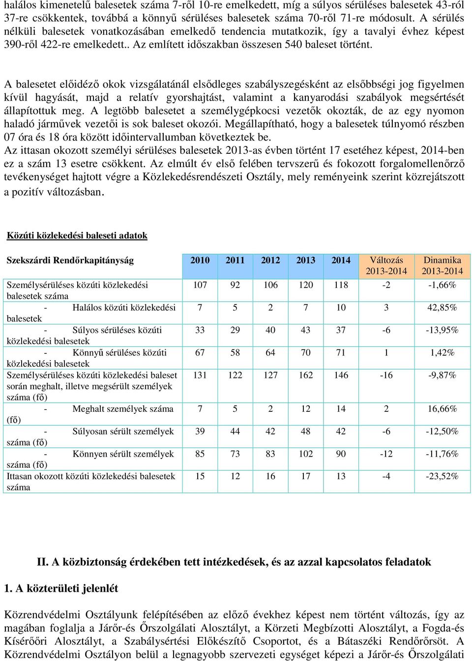 A balesetet előidéző okok vizsgálatánál elsődleges szabályszegésként az elsőbbségi jog figyelmen kívül hagyását, majd a relatív gyorshajtást, valamint a kanyarodási szabályok megsértését állapítottuk