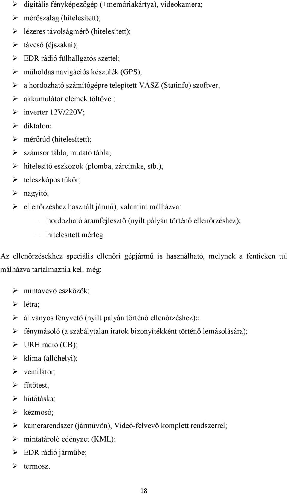 eszközök (plomba, zárcímke, stb.); teleszkópos tükör; nagyító; ellenőrzéshez használt jármű), valamint málházva: hordozható áramfejlesztő (nyílt pályán történő ellenőrzéshez); hitelesített mérleg.