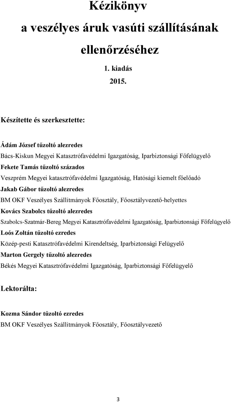 katasztrófavédelmi Igazgatóság, Hatósági kiemelt főelőadó Jakab Gábor tűzoltó alezredes BM OKF Veszélyes Szállítmányok Főosztály, Főosztályvezető-helyettes Kovács Szabolcs tűzoltó alezredes