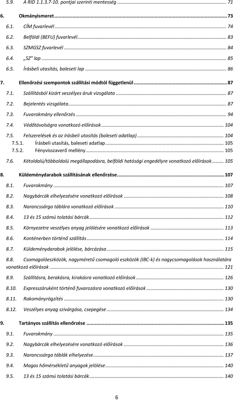 7.4. Védőtávolságra vonatkozó előírások... 104 7.5. Felszerelések és az írásbeli utasítás (baleseti adatlap)... 104 7.5.1. Írásbeli utasítás, baleseti adatlap... 105 7.5.2. Fényvisszaverő mellény.