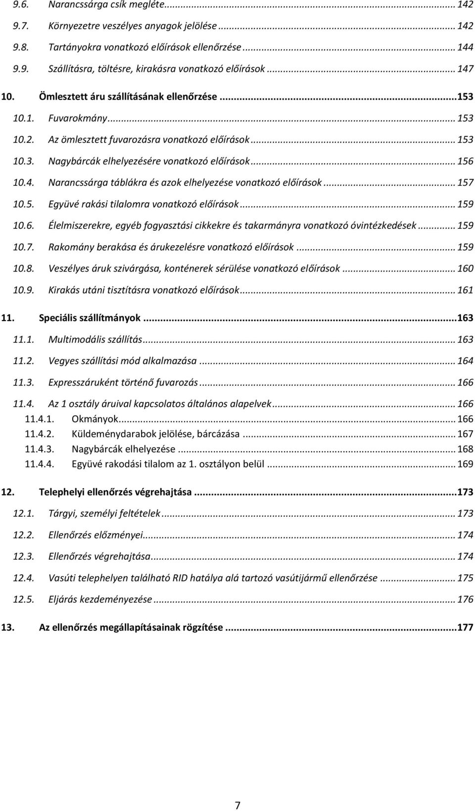 .. 156 10.4. Narancssárga táblákra és azok elhelyezése vonatkozó előírások... 157 10.5. Együvé rakási tilalomra vonatkozó előírások... 159 10.6. Élelmiszerekre, egyéb fogyasztási cikkekre és takarmányra vonatkozó óvintézkedések.