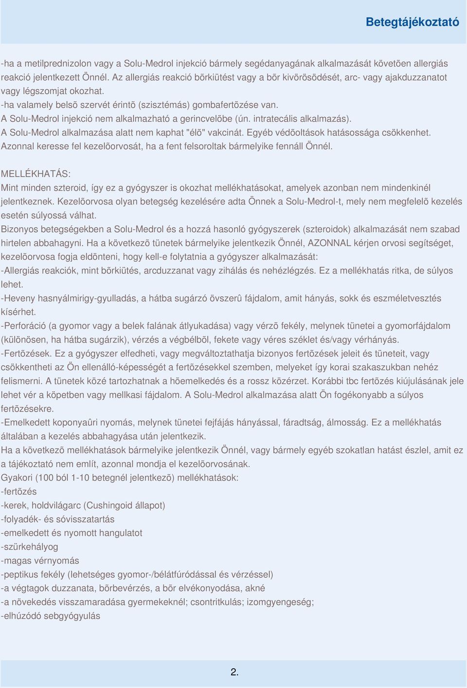 A Solu-Medrol injekció nem alkalmazható a gerincvelõbe (ún. intratecális alkalmazás). A Solu-Medrol alkalmazása alatt nem kaphat "élõ" vakcinát. Egyéb védõoltások hatásossága csökkenhet.