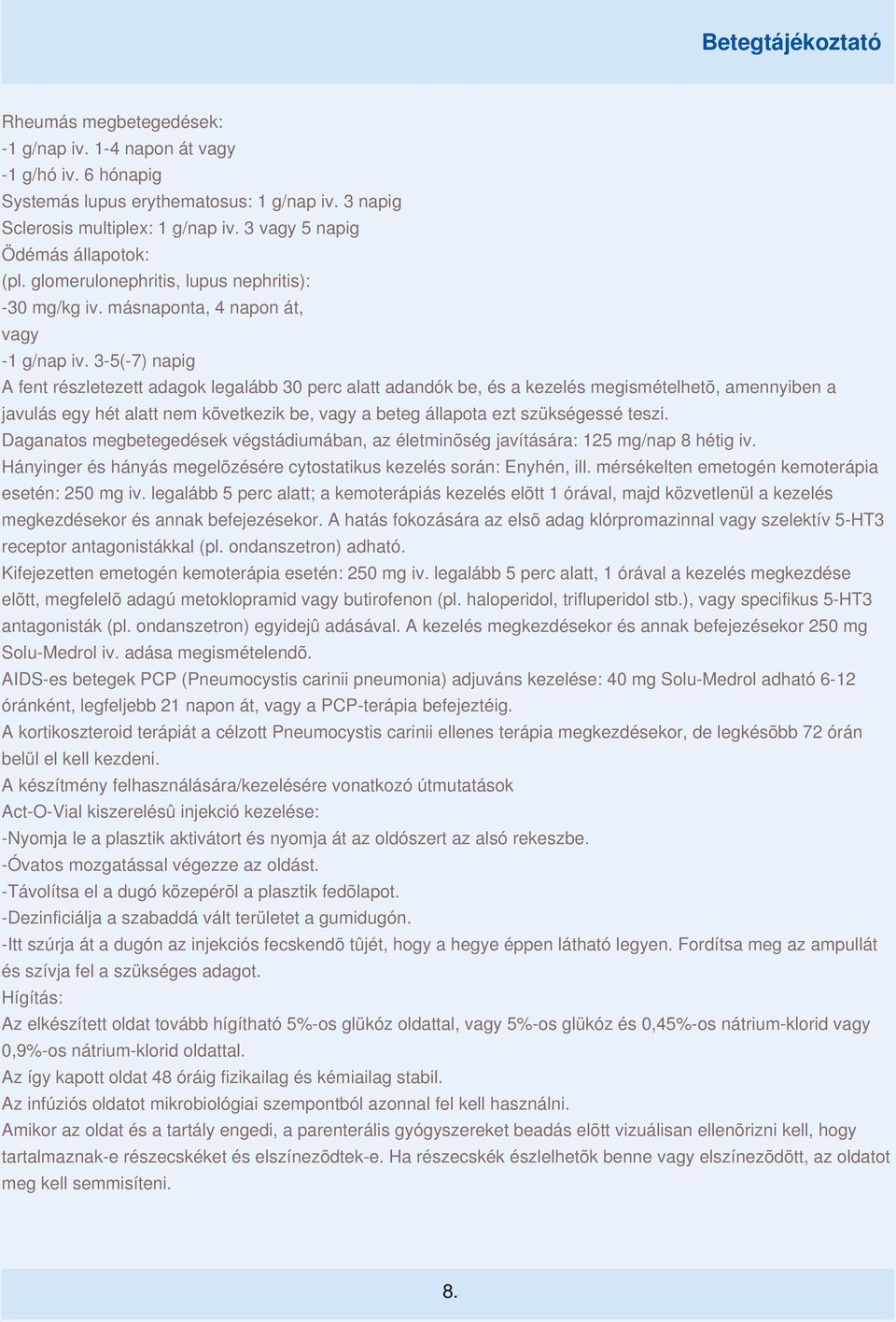 3-5(-7) napig A fent részletezett adagok legalább 30 perc alatt adandók be, és a kezelés megismételhetõ, amennyiben a javulás egy hét alatt nem következik be, vagy a beteg állapota ezt szükségessé