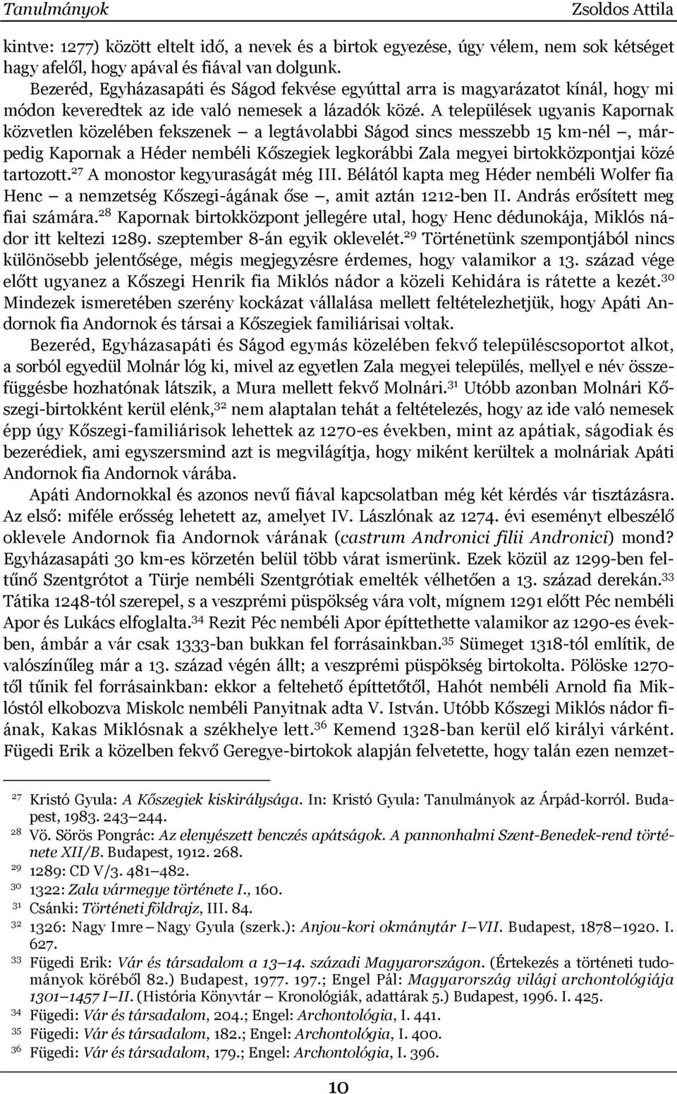 A települések ugyanis Kapornak közvetlen közelében fekszenek a legtávolabbi Ságod sincs messzebb 15 km-nél, márpedig Kapornak a Héder nembéli Kőszegiek legkorábbi Zala megyei birtokközpontjai közé