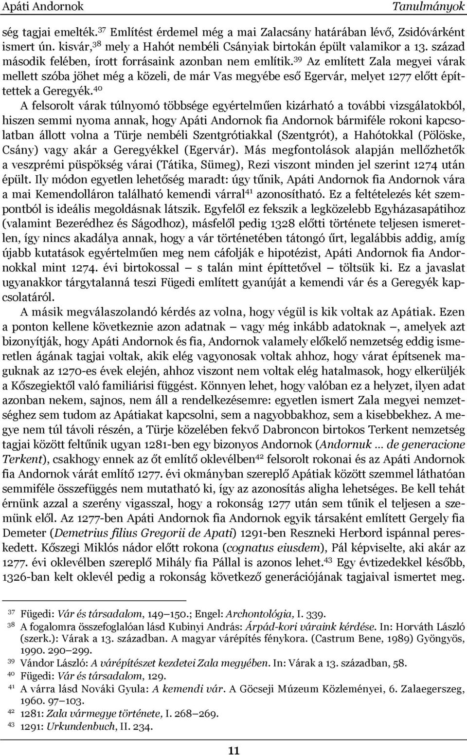 39 Az említett Zala megyei várak mellett szóba jöhet még a közeli, de már Vas megyébe eső Egervár, melyet 1277 előtt építtettek a Geregyék.