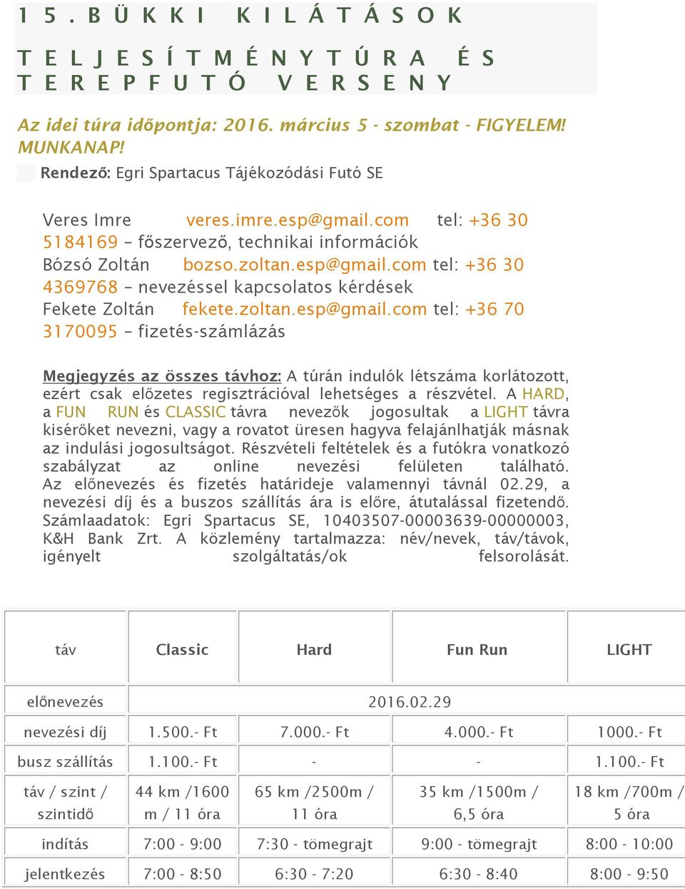 zoltan.esp@gmail.com tel: +36 70 3170095 fizetés-számlázás Megjegyzés az összes távhoz: A túrán indulók létszáma korlátozott, ezért csak előzetes regisztrációval lehetséges a részvétel.