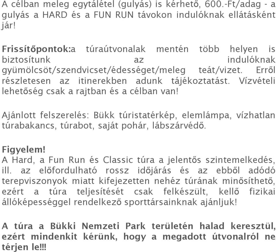 Vízvételi lehetőség csak a rajtban és a célban van! Ajánlott felszerelés: Bükk túristatérkép, elemlámpa, vízhatlan túrabakancs, túrabot, saját pohár, lábszárvédő. Figyelem!