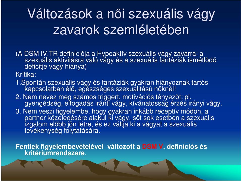 Spontán szexuális vágy és fantáziák gyakran hiányoznak tartós kapcsolatban élı, egészséges szexualitású nıknél! 2. Nem nevez meg számos triggert, motivációs tényezıt: pl.