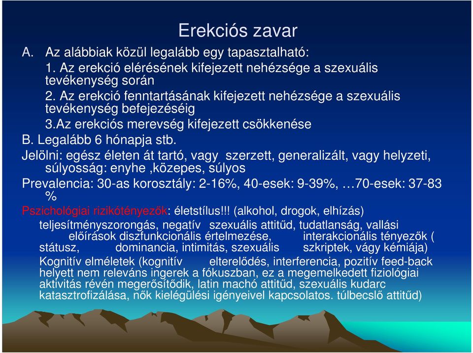 Jelölni: egész életen át tartó, vagy szerzett, generalizált, vagy helyzeti, súlyosság: enyhe,közepes, súlyos Prevalencia: 30-as korosztály: 2-16%, 40-esek: 9-39%, 70-esek: 37-83 % Pszichológiai