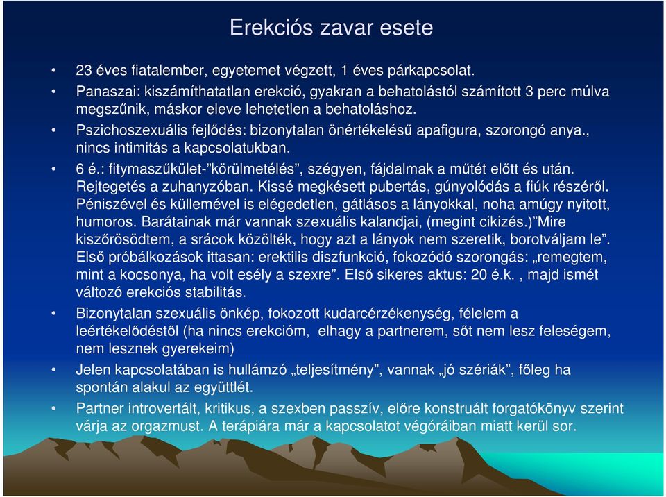 Pszichoszexuális fejlıdés: bizonytalan önértékeléső apafigura, szorongó anya., nincs intimitás a kapcsolatukban. 6 é.: fitymaszőkület- körülmetélés, szégyen, fájdalmak a mőtét elıtt és után.