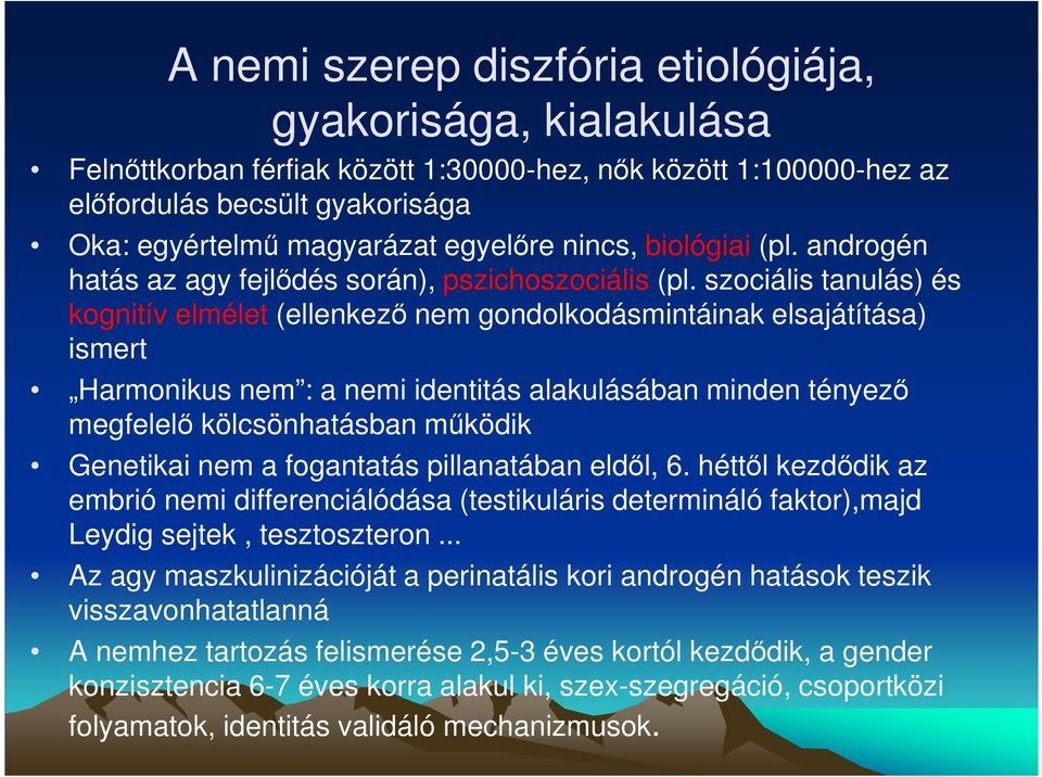 szociális tanulás) és kognitív elmélet (ellenkezı nem gondolkodásmintáinak elsajátítása) ismert Harmonikus nem : a nemi identitás alakulásában minden tényezı megfelelı kölcsönhatásban mőködik