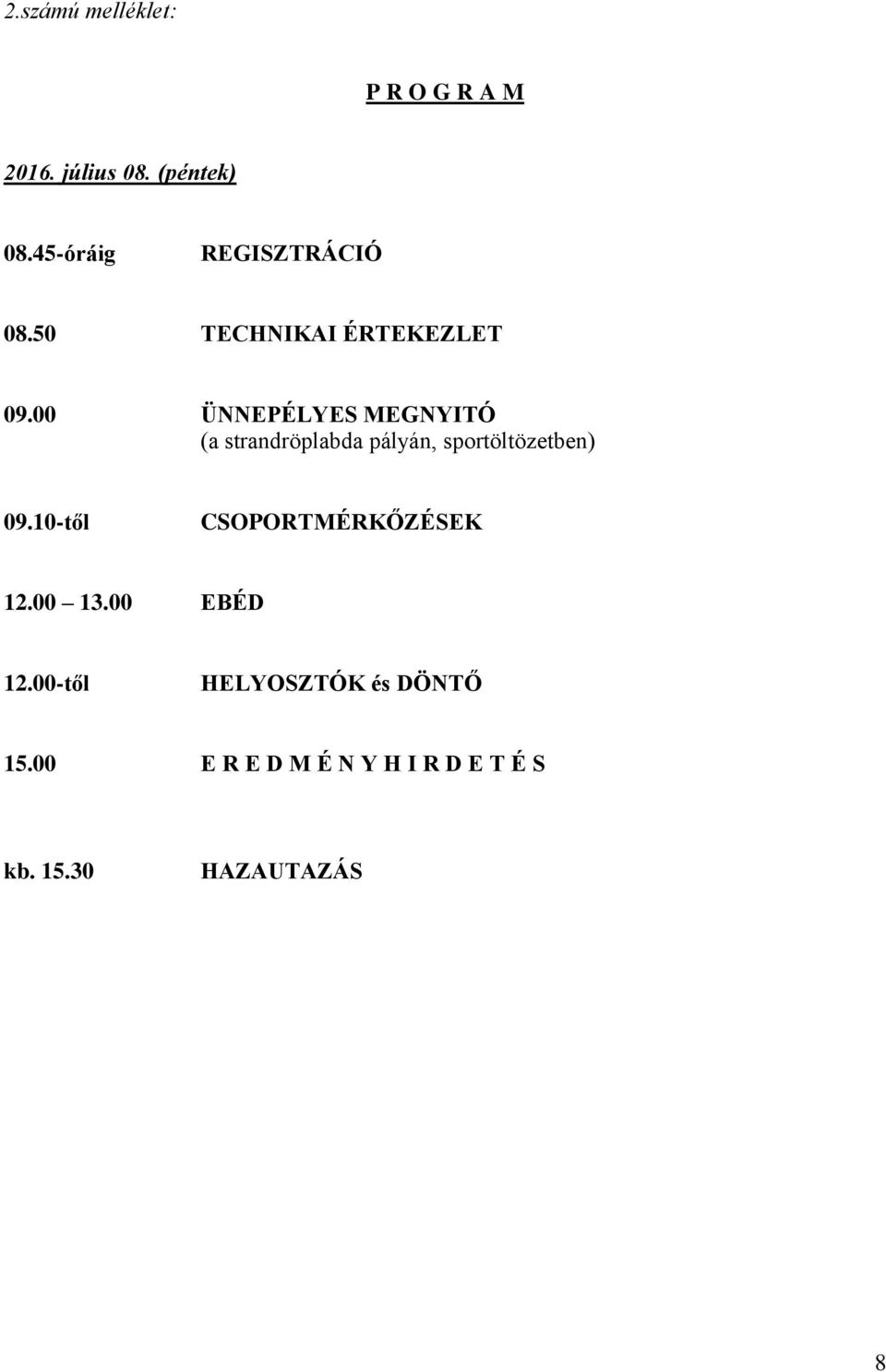 00 ÜNNEPÉLYES MEGNYITÓ (a strandröplabda pályán, sportöltözetben) 09.