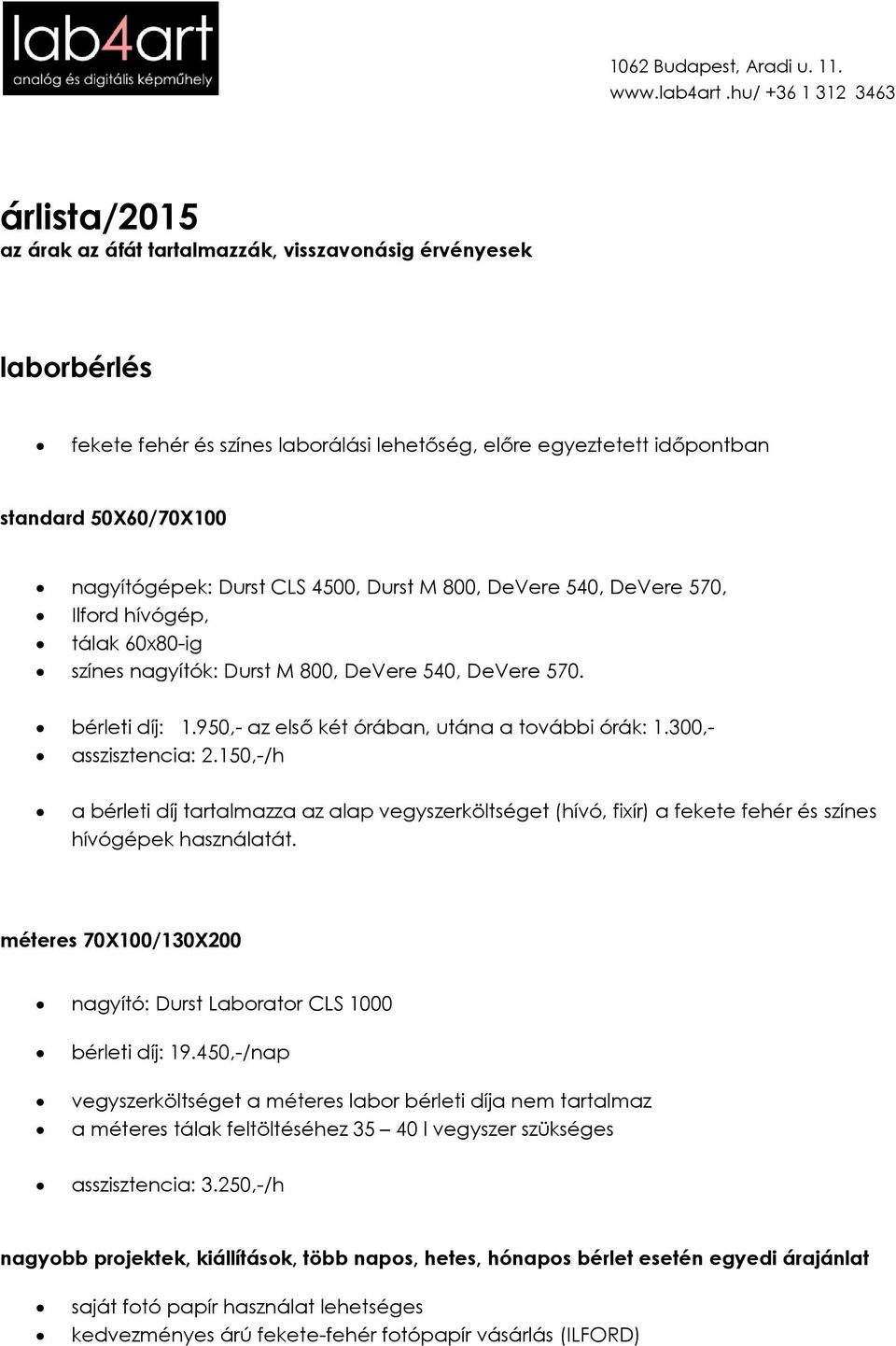 150,-/h a bérleti díj tartalmazza az alap vegyszerköltséget (hívó, fixír) a fekete fehér és színes hívógépek használatát. méteres 70X100/130X200 nagyító: Durst Laborator CLS 1000 bérleti díj: 19.