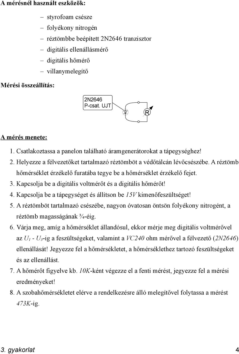 A réztömb hőmérséklet érzékelő furatába tegye be a hőmérséklet érzékelő fejet. 3. Kapcsolja be a digitális voltmérőt és a digitális hőmérőt! 4.