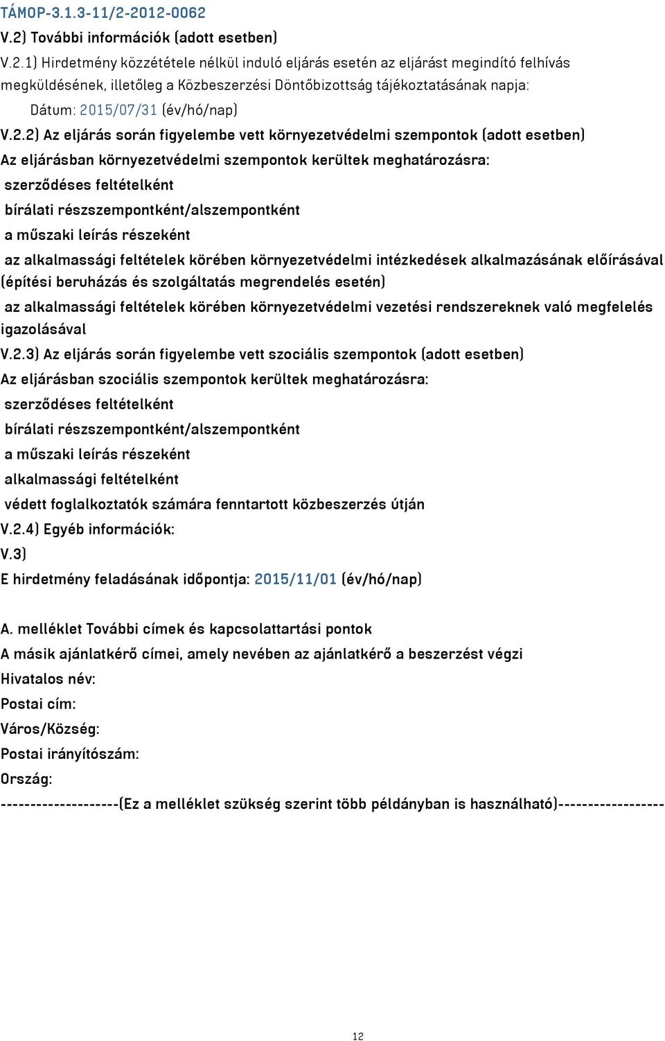 2.2) Az eljárás során figyelembe vett környezetvédelmi szempontok (adott esetben) Az eljárásban környezetvédelmi szempontok kerültek meghatározásra: szerződéses feltételként bírálati