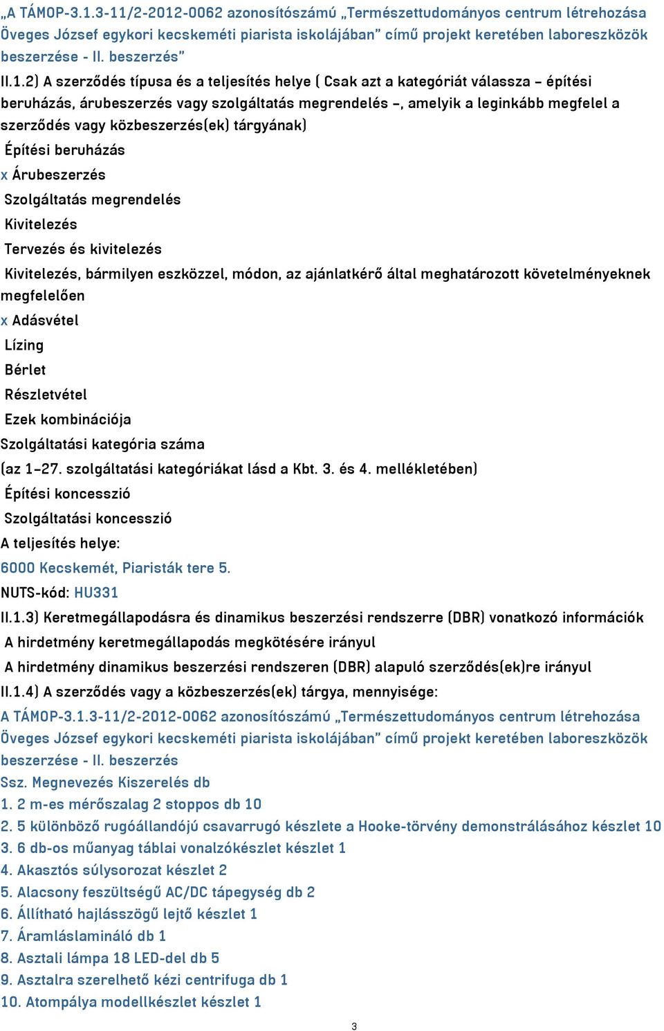 2) A szerződés típusa és a teljesítés helye ( Csak azt a kategóriát válassza építési beruházás, árubeszerzés vagy szolgáltatás megrendelés, amelyik a leginkább megfelel a szerződés vagy