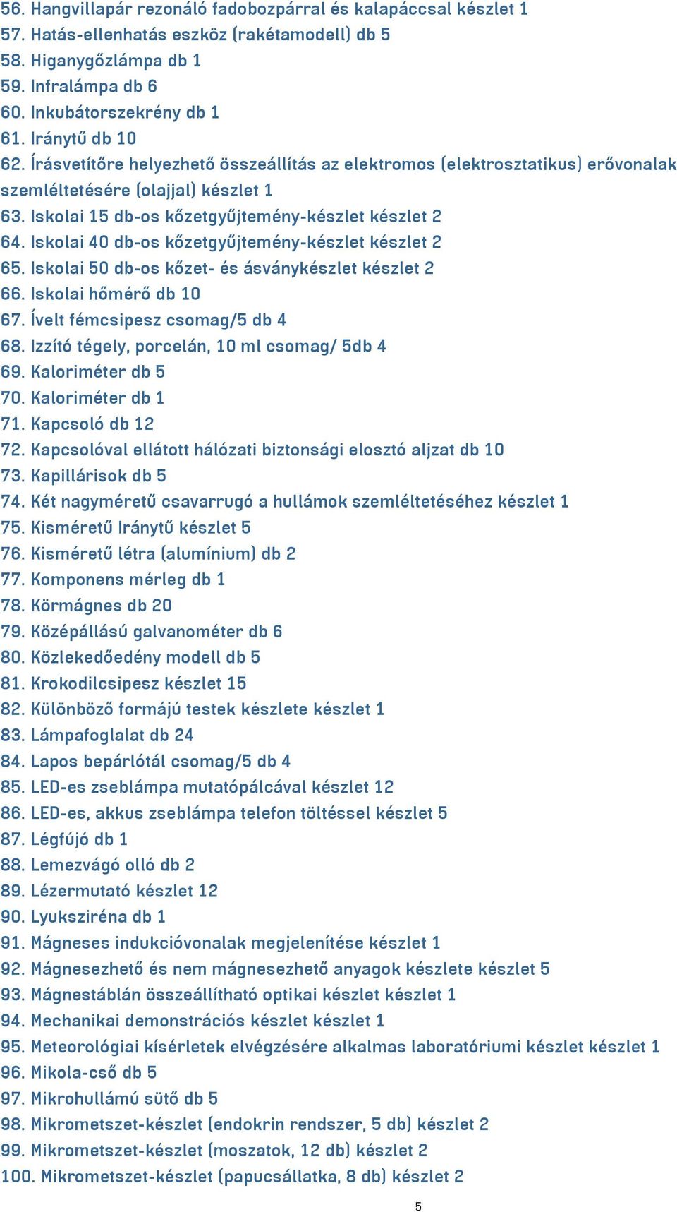 Iskolai 40 db-os kőzetgyűjtemény-készlet készlet 2 65. Iskolai 50 db-os kőzet- és ásványkészlet készlet 2 66. Iskolai hőmérő db 10 67. Ívelt fémcsipesz csomag/5 db 4 68.