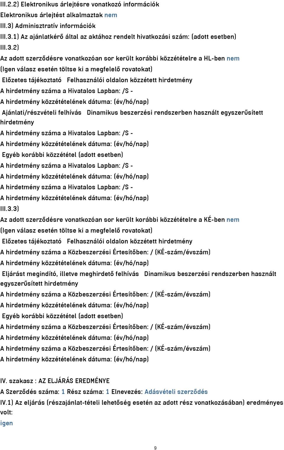 A hirdetmény száma a Hivatalos Lapban: /S - Ajánlati/részvételi felhívás Dinamikus beszerzési rendszerben használt egyszerűsített hirdetmény A hirdetmény száma a Hivatalos Lapban: /S - Egyéb korábbi