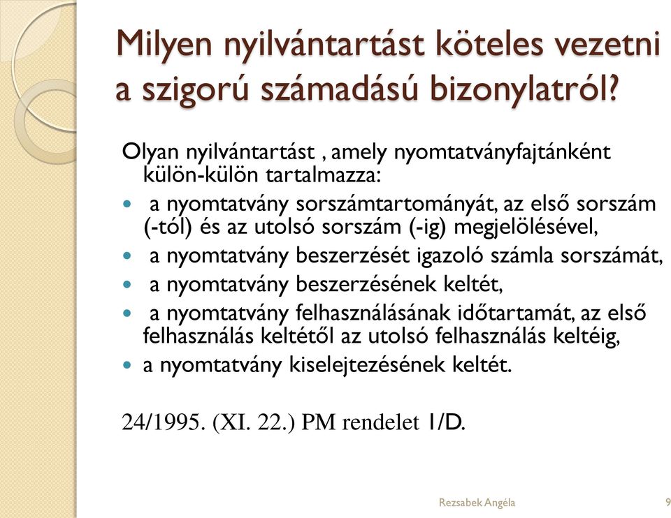 és az utolsó sorszám (-ig) megjelölésével, a nyomtatvány beszerzését igazoló számla sorszámát, a nyomtatvány beszerzésének keltét, a