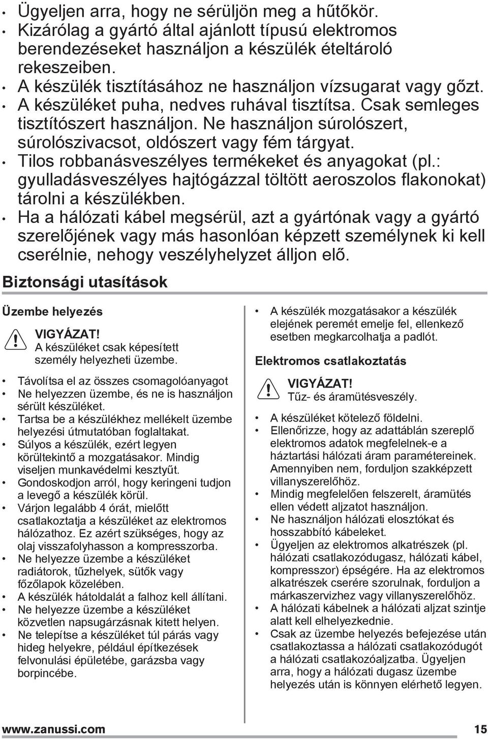 Ne használjon súrolószert, súrolószivacsot, oldószert vagy fém tárgyat. Tilos robbanásveszélyes termékeket és anyagokat (pl.