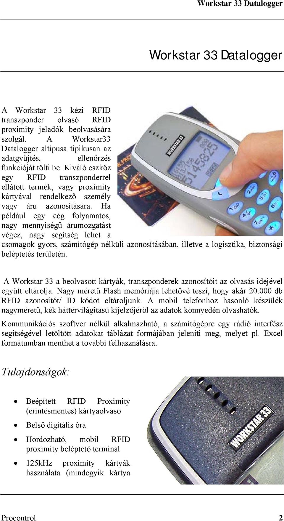 Kiváló eszköz egy RFID transzponderrel ellátott termék, vagy proximity kártyával rendelkező személy vagy áru azonosítására.