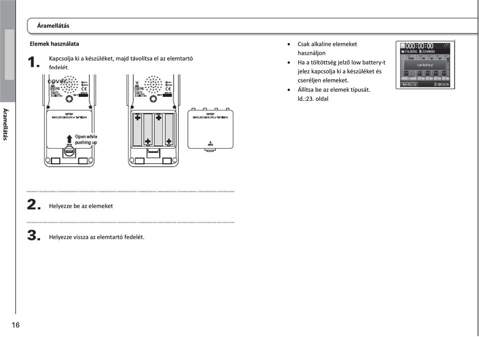 Csak alkaline elemeket használjon Ha a töltöttség jelző low battery-t jelez