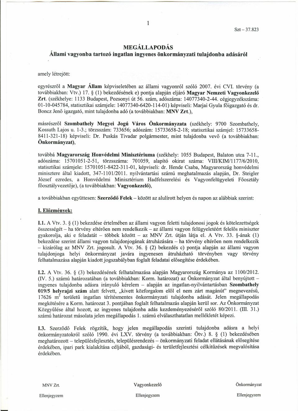 cégjegyzékszáma: 01-10-045784, statisztikai számjele: 14077340-6420-114-01) képviseli: Marjai Gyula főigazgató és dr. Boncz Jenő igazgató, mint tulajdonba adó (a továbbiakban: MNV Zrt.