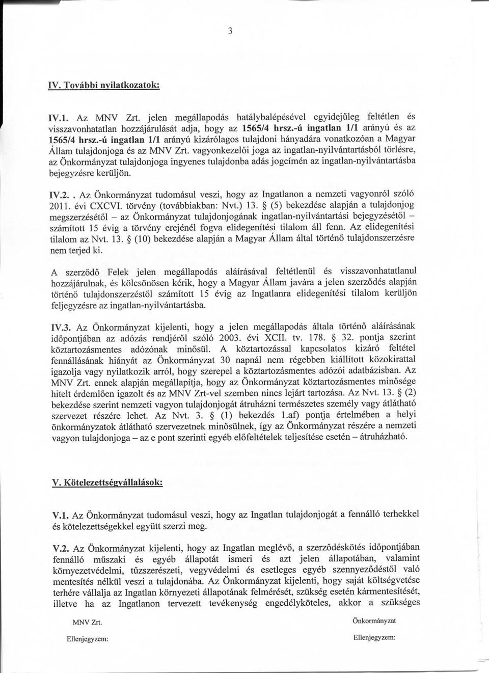 vagyonkezeloi joga az ingatlan-nyilvantartasbol torlesre, az Onkormanyzat tulajdonjoga ingyenes tulajdonba adas jogcimen az ingatlan-nyilvantartasba bej egyzesre keriilj on. IV.2.