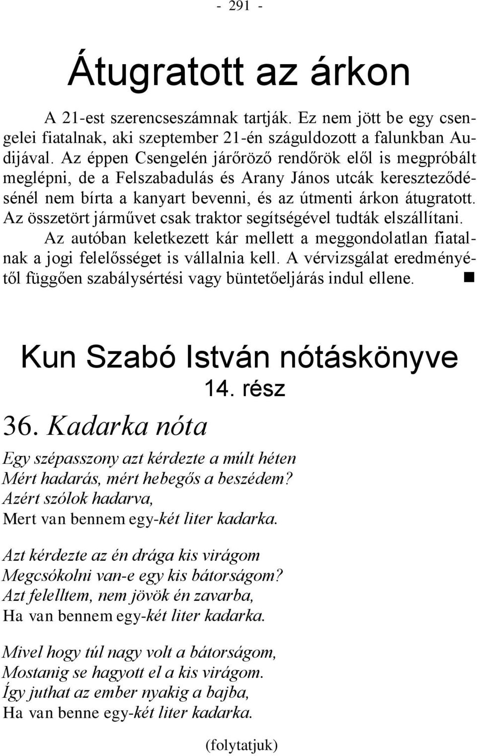 Az összetört járművet csak traktor segítségével tudták elszállítani. Az autóban keletkezett kár mellett a meggondolatlan fiatalnak a jogi felelősséget is vállalnia kell.