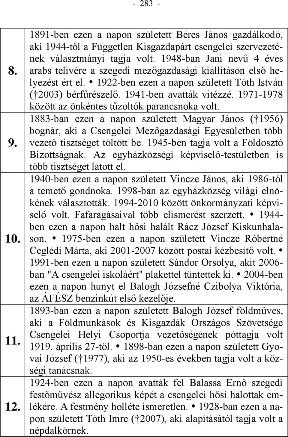 1971-1978 között az önkéntes tűzoltók parancsnoka volt. 1883-ban ezen a napon született Magyar János ( 1956) bognár, aki a Csengelei Mezőgazdasági Egyesületben több vezető tisztséget töltött be.