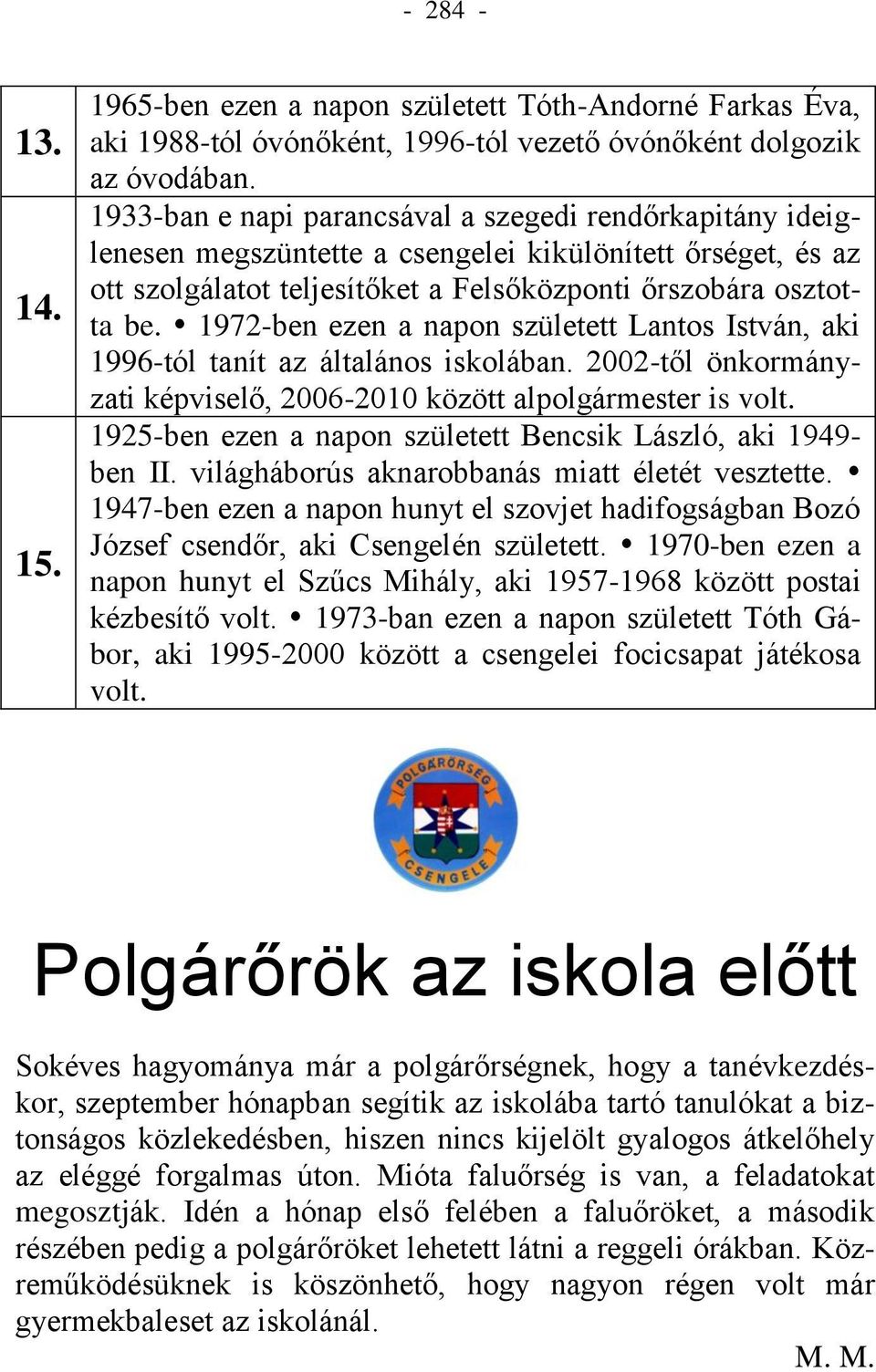 1972-ben ezen a napon született Lantos István, aki 1996-tól tanít az általános iskolában. 2002-től önkormányzati képviselő, 2006-2010 között alpolgármester is volt.