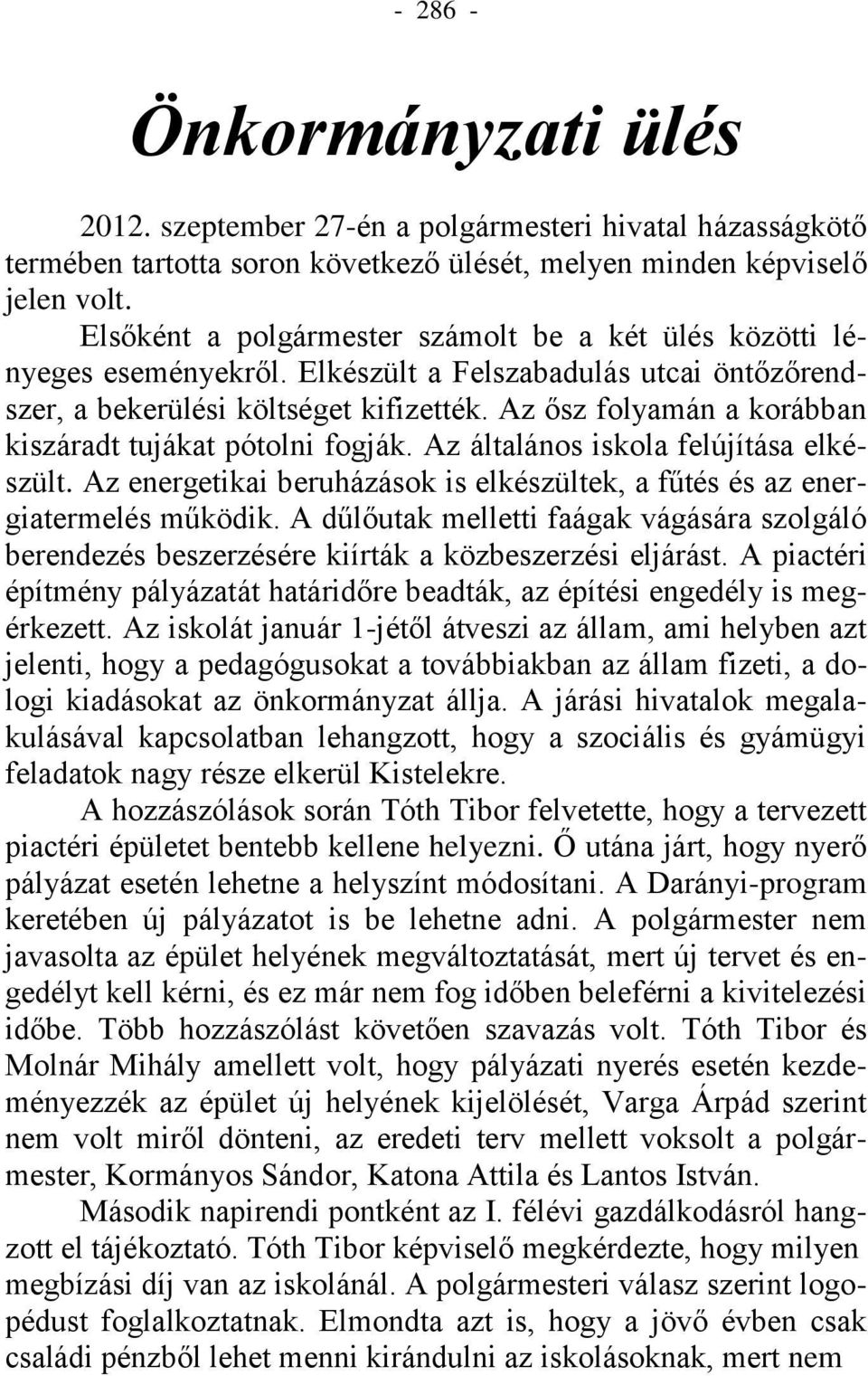 Az ősz folyamán a korábban kiszáradt tujákat pótolni fogják. Az általános iskola felújítása elkészült. Az energetikai beruházások is elkészültek, a fűtés és az energiatermelés működik.