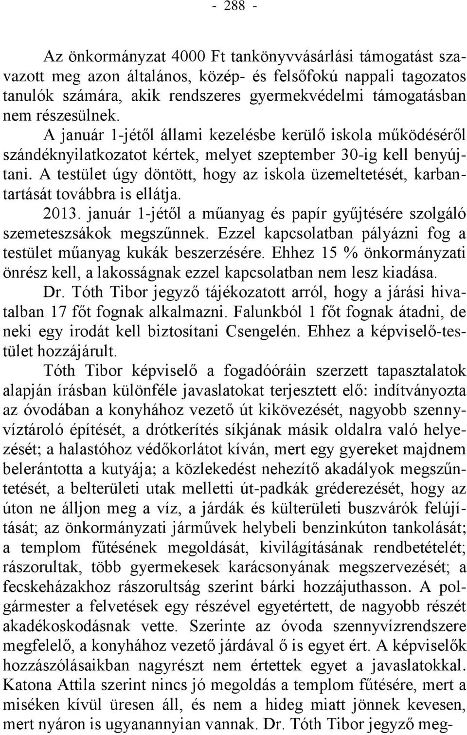 A testület úgy döntött, hogy az iskola üzemeltetését, karbantartását továbbra is ellátja. 2013. január 1-jétől a műanyag és papír gyűjtésére szolgáló szemeteszsákok megszűnnek.