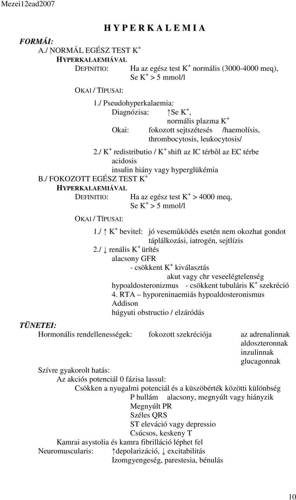 / K + redistributio / K + shift az IC térből az EC térbe acidosis insulin hiány vagy hyperglükémia B.