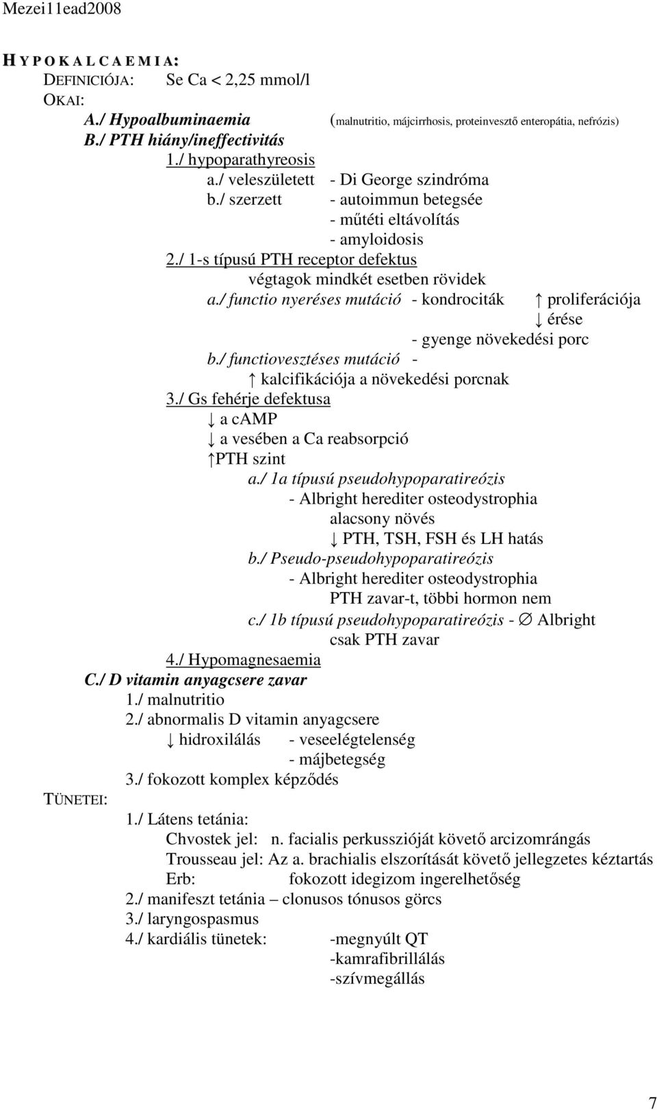 / 1-s típusú PTH receptor defektus végtagok mindkét esetben rövidek a./ functio nyeréses mutáció - kondrociták proliferációja érése - gyenge növekedési porc b.