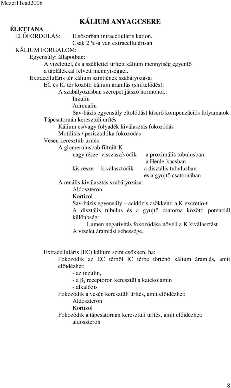 Extracelluláris tér kálium szintjének szabályozása: EC és IC tér közötti kálium áramlás (shiftelődés): A szabályozásban szerepet játszó hormonok: Inzulin Adrenalin Sav-bázis egyensúly eltolódást