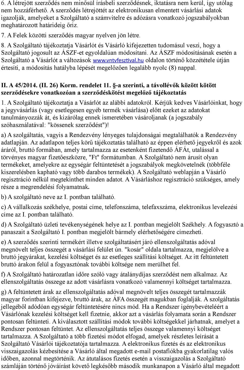 A Felek közötti szerződés magyar nyelven jön létre. 8. A Szolgáltató tájékoztatja Vásárlót és Vásárló kifejezetten tudomásul veszi, hogy a Szolgáltató jogosult az ÁSZF-et egyoldalúan módosítani.