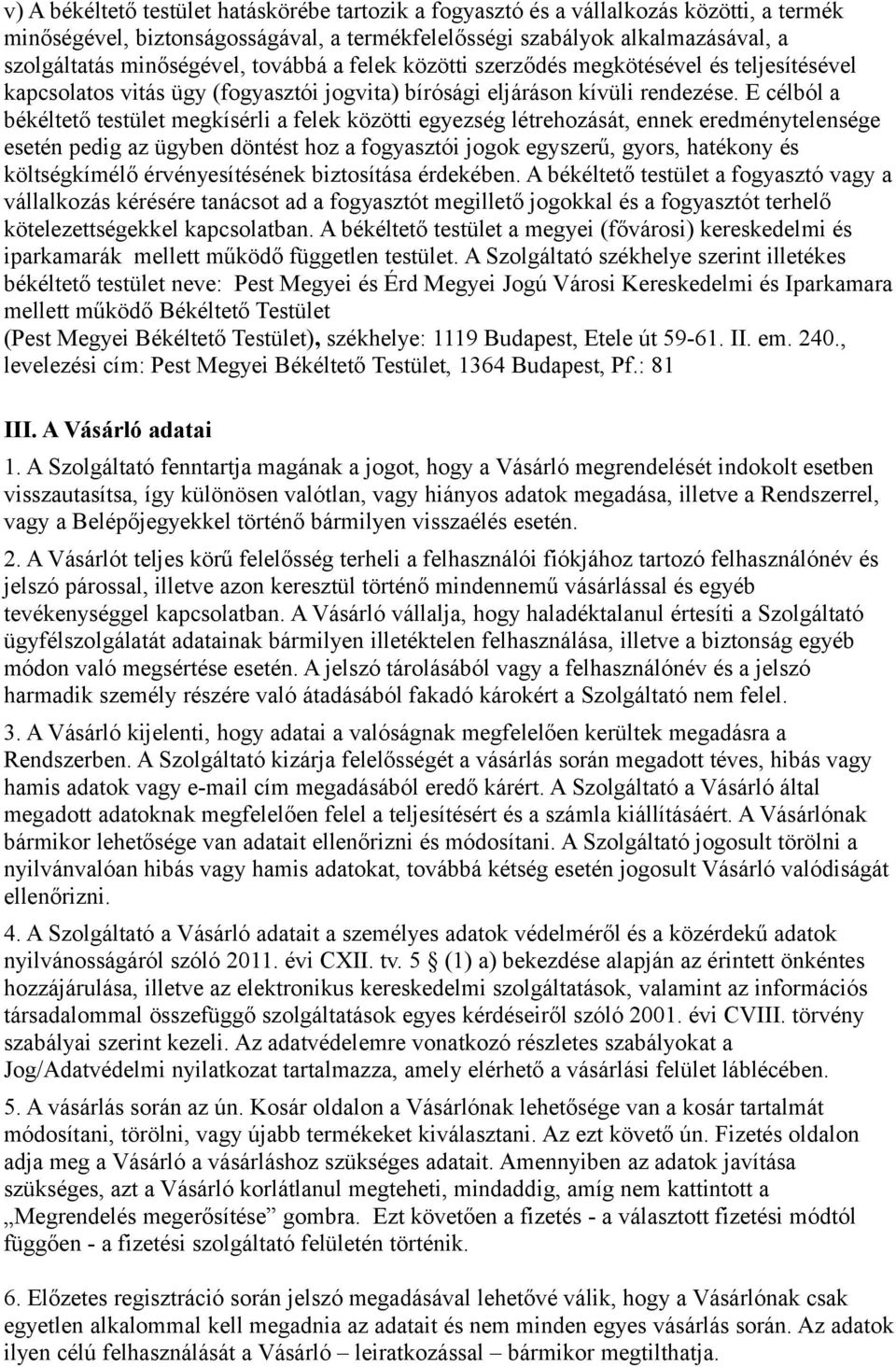 E célból a békéltető testület megkísérli a felek közötti egyezség létrehozását, ennek eredménytelensége esetén pedig az ügyben döntést hoz a fogyasztói jogok egyszerű, gyors, hatékony és